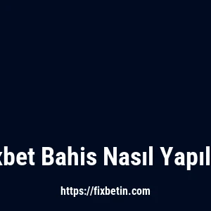 Fixbet Bahis Nasıl Yapılır?
