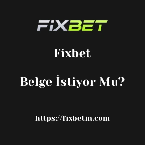 Fixbet Belge İstiyor Mu?