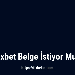 Fixbet Belge İstiyor Mu?