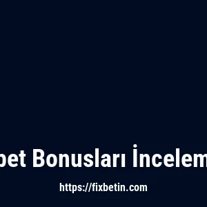Fixbet Bonusları İncelemesi