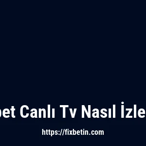 Fixbet Canlı Tv Nasıl İzlenir?
