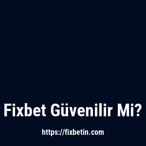 Fixbet Güvenilir Mi?
