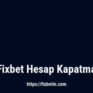Fixbet Hesap Kapatma