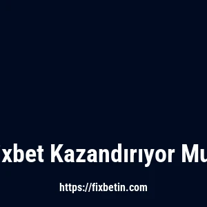 Fixbet Kazandırıyor Mu?