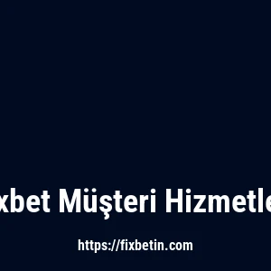 Fixbet Müşteri Hizmetleri