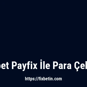 Fixbet Payfix İle Para Çekme