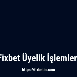 Fixbet Üyelik İşlemleri