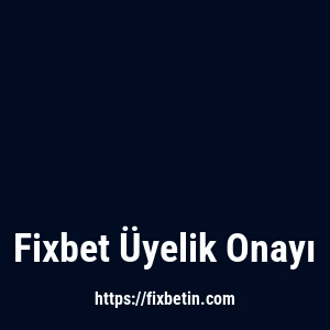 Fixbet Üyelik Onayı