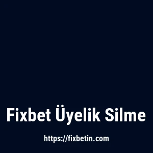 Fixbet Üyelik Silme