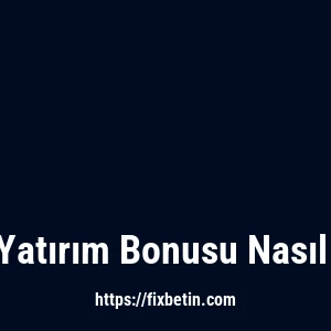 Fixbet Yatırım Bonusu Nasıl Alınır?